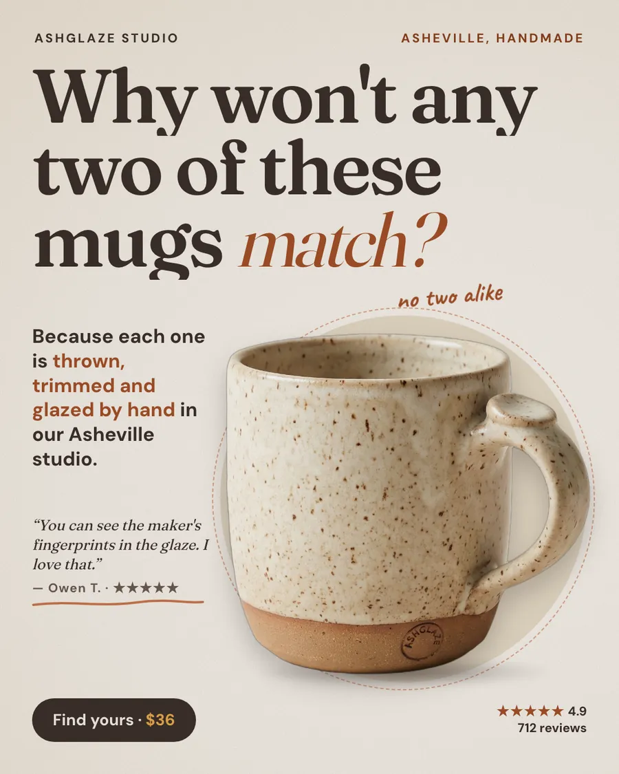 Warm beige Ashglaze Studio ad: 'Why won't any two of these mugs match?' with 'match?' in rust italics, beside a speckled oatmeal stoneware mug with a 'no two alike' note, a customer quote, 4.9 from 712 reviews and a 'Find yours · $36' button.