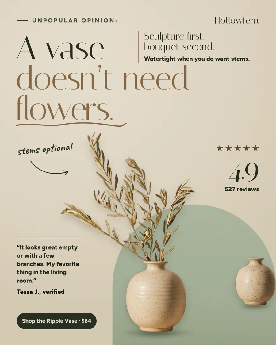 Beige Hollowfern ad: 'A vase doesn't need flowers.' under a small 'Unpopular opinion:' label, with a speckled oat ceramic vase holding dried olive branches on a green arch, 4.9 stars from 527 reviews, a quote from Tessa J., and a 'Shop the Ripple Vase · $64' button.