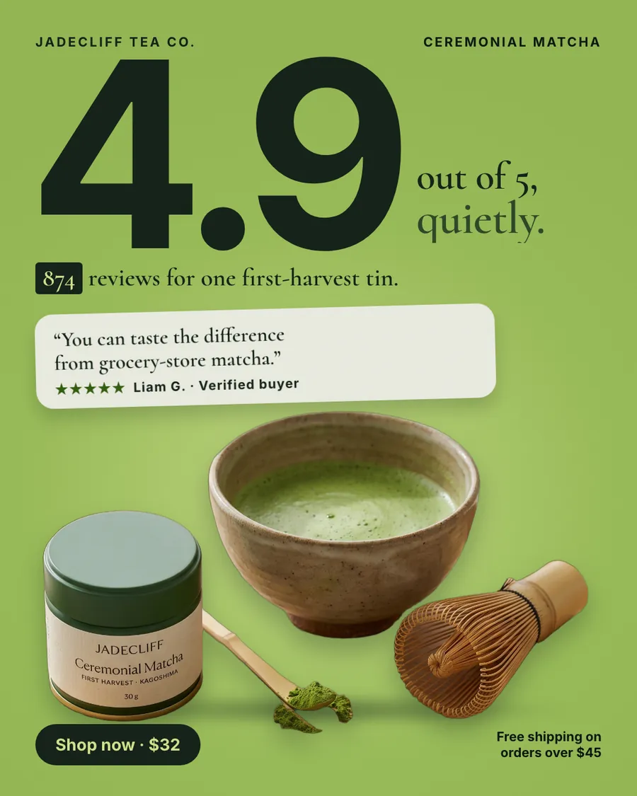 Light green Jadecliff Tea Co. ad: '4.9 out of 5, quietly.' with a huge 4.9, 874 reviews for one first-harvest tin, a five-star quote from Liam G., a photo of the tin, matcha bowl and whisk, a 'Shop now · $32' button.