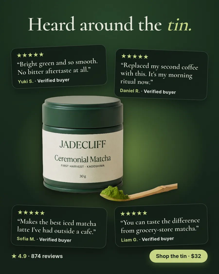 Dark green Jadecliff Tea Co. ad: 'Heard around the tin.' with a tin of Ceremonial Matcha and a bamboo scoop of powder, surrounded by four five-star quote cards, 4.9 from 874 reviews and a 'Shop the tin · $32' button.