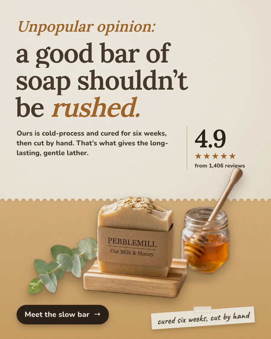 Cream and tan Pebblemill Soap Co. ad: 'Unpopular opinion: a good bar of soap shouldn't be rushed.' Below it sit a 4.9 rating from 1,406 reviews, a photo of the Oat Milk & Honey bar on a wooden dish with a honey jar, and a 'Meet the slow bar' button.
