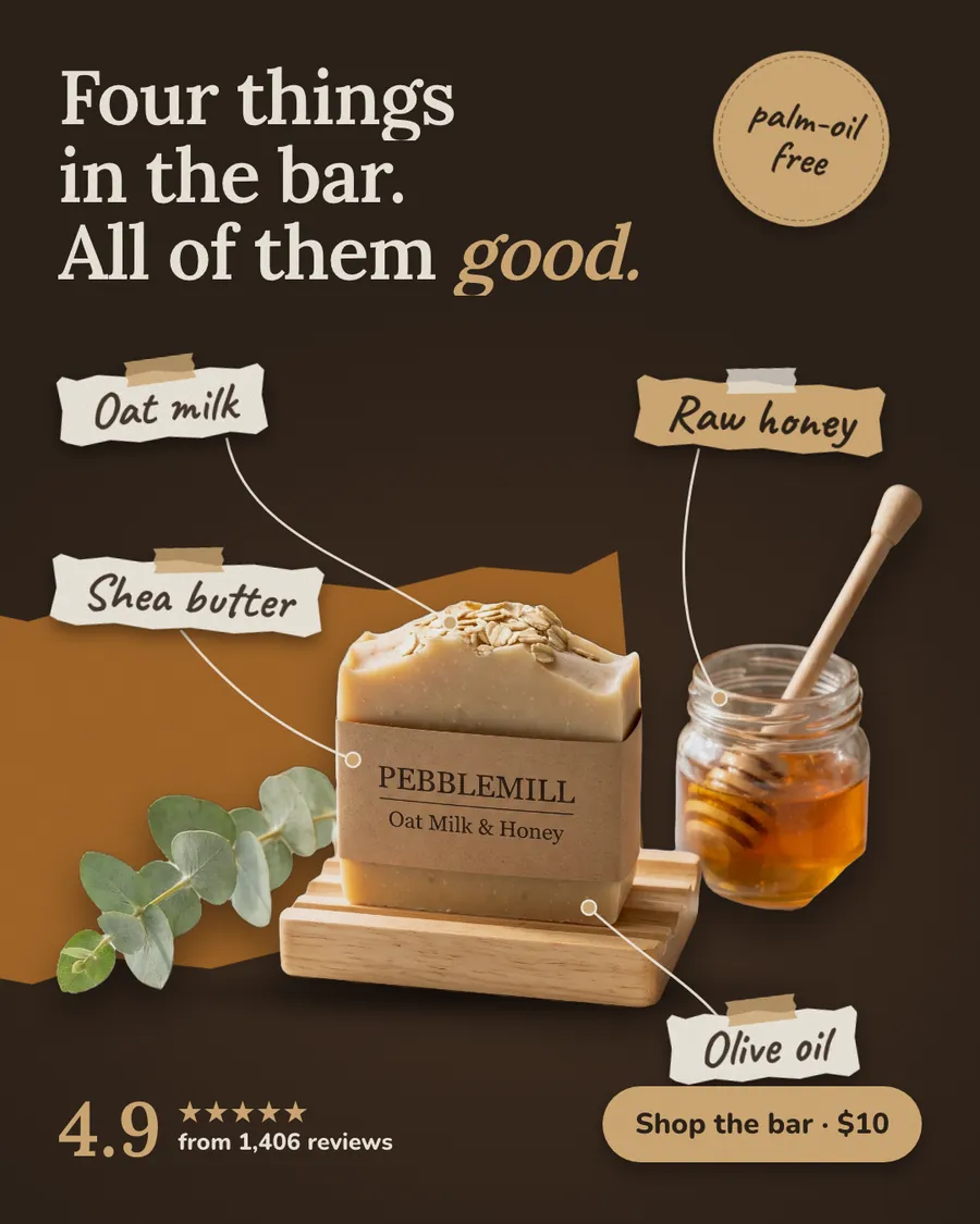 Dark brown Pebblemill Soap Co. ad: 'Four things in the bar. All of them good.' with a palm-oil free circle badge, a wrapped Oat Milk & Honey soap bar on a wooden dish beside a honey jar, labels for oat milk, raw honey, shea butter and olive oil, 4.9 from 1,406 reviews, and a 'Shop the bar · $10' button.