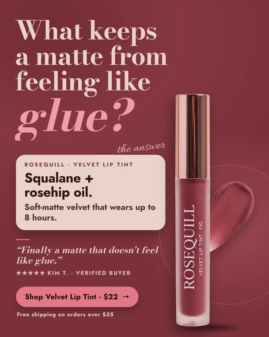 Deep berry Rosequill ad: 'What keeps a matte from feeling like glue?' with 'glue?' in pink script, an answer card reading Squalane + rosehip oil, a Fig lip tint tube with a swatch, a review quote, and a 'Shop Velvet Lip Tint · $22' button.