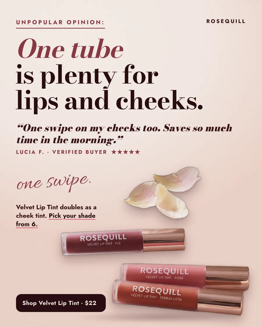 Blush pink Rosequill ad: 'One tube is plenty for lips and cheeks.' under an 'Unpopular opinion:' label, with a five-star quote from Lucia F., three Velvet Lip Tint tubes, rose petals and a 'Shop Velvet Lip Tint · $22' button.