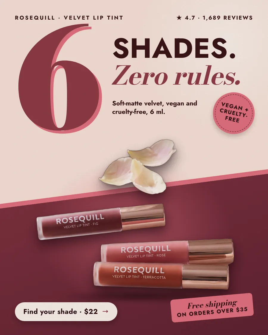 Blush pink and burgundy split Rosequill ad: '6 shades. Zero rules.' with a huge number 6, a Vegan + Cruelty-free badge, three lip tint tubes named Fig, Rose and Terracotta, petals, 4.7 from 1,689 reviews, a 'Find your shade · $22' button and free shipping over $35.
